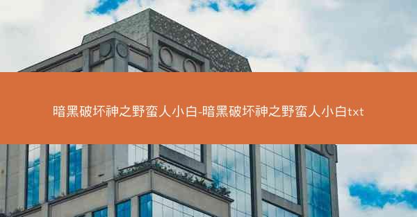 暗黑破坏神之野蛮人小白-暗黑破坏神之野蛮人小白txt 暗黑破坏神之野蛮人小白-暗黑破坏神之野蛮人小白txt
