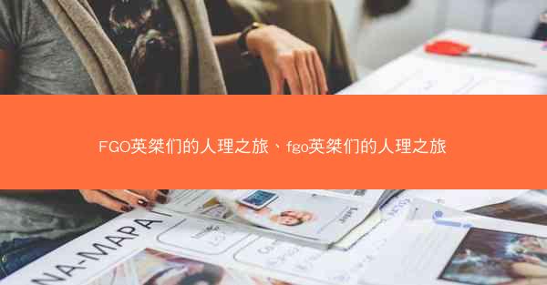FGO英桀们的人理之旅、fgo英桀们的人理之旅