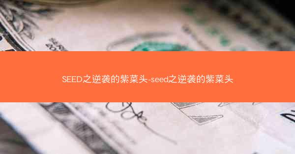 SEED之逆袭的紫菜头-seed之逆袭的紫菜头