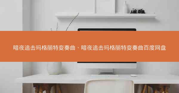 暗夜追击玛格丽特变奏曲、暗夜追击玛格丽特变奏曲百度网盘