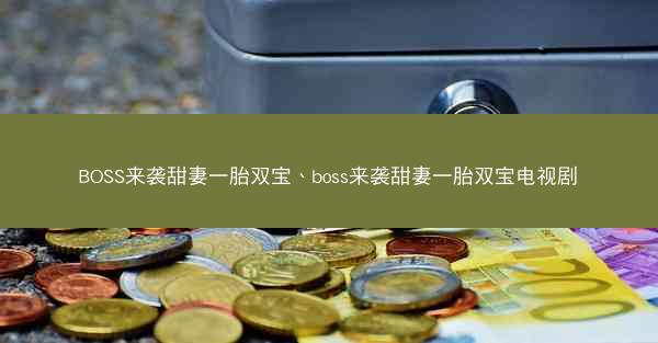 BOSS来袭甜妻一胎双宝、boss来袭甜妻一胎双宝电视剧