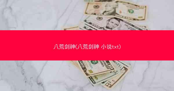 八荒剑神(八荒剑神 小说txt)
