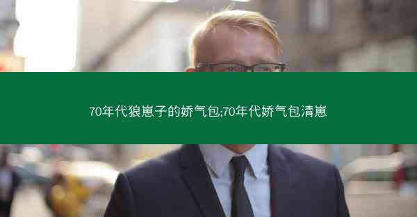 70年代狼崽子的娇气包;70年代娇气包清崽