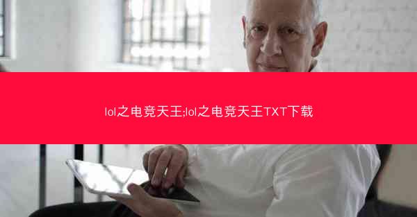 lol之电竞天王;lol之电竞天王TXT下载