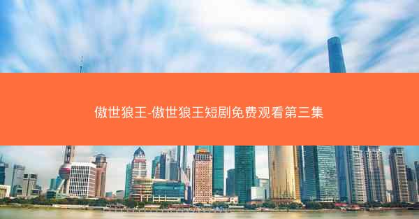 傲世狼王-傲世狼王短剧免费观看第三集