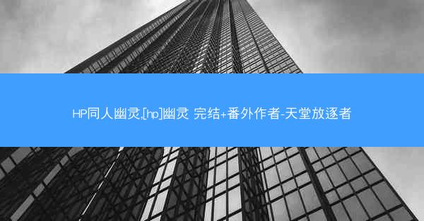 HP同人幽灵,[hp]幽灵 完结+番外作者-天堂放逐者