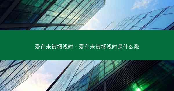 爱在未被搁浅时、爱在未被搁浅时是什么歌