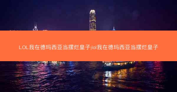 LOL我在德玛西亚当摆烂皇子;lol我在德玛西亚当摆烂皇子