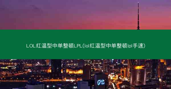 LOL红温型中单整顿LPL(lol红温型中单整顿lpl手速)