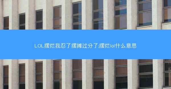 LOL摆烂我忍了摆摊过分了;摆烂lol什么意思