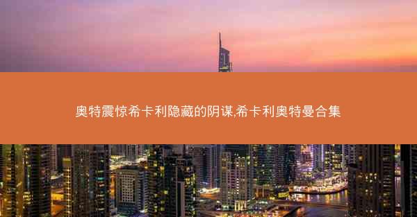 奥特震惊希卡利隐藏的阴谋,希卡利奥特曼合集