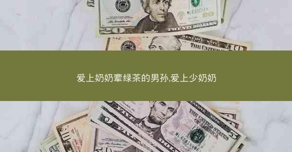 爱上奶奶辈绿茶的男孙,爱上少奶奶