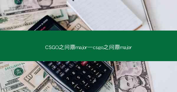 CSGO之问鼎major—csgo之问鼎major