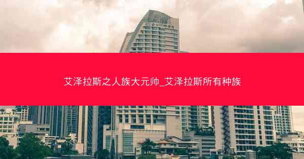 艾泽拉斯之人族大元帅_艾泽拉斯所有种族 艾泽拉斯之人族大元帅_艾泽拉斯所有种族