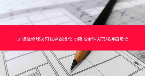 CF降临全球哭穷我神器爆仓_cf降临全球哭穷我神器爆仓
