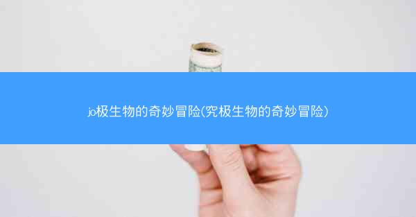 jo极生物的奇妙冒险(究极生物的奇妙冒险)