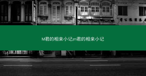 M君的相亲小记;m君的相亲小记 M君的相亲小记;m君的相亲小记