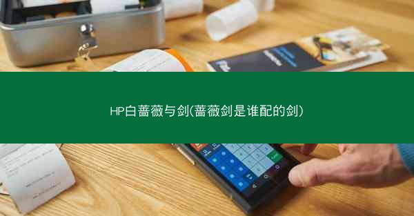 HP白蔷薇与剑(蔷薇剑是谁配的剑)