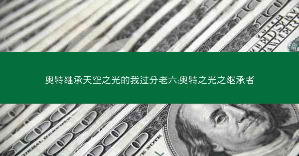 奥特继承天空之光的我过分老六;奥特之光之继承者