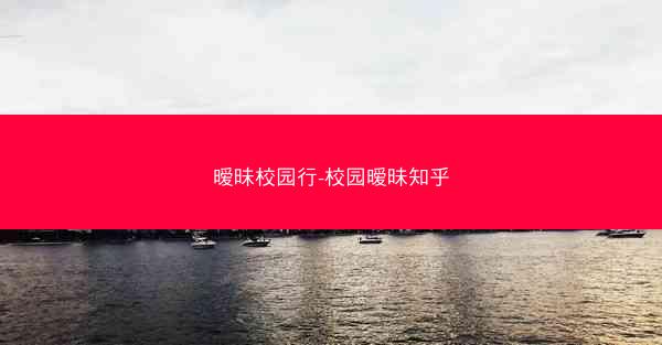 暧昧校园行-校园暧昧知乎