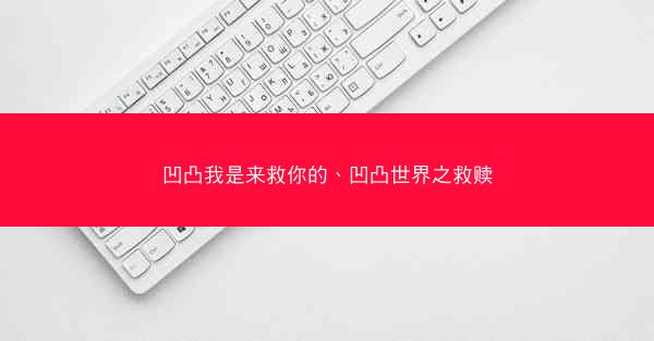 凹凸我是来救你的、凹凸世界之救赎