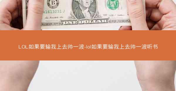 LOL如果要输我上去帅一波-lol如果要输我上去帅一波听书 LOL如果要输我上去帅一波-lol如果要输我上去帅一波听书