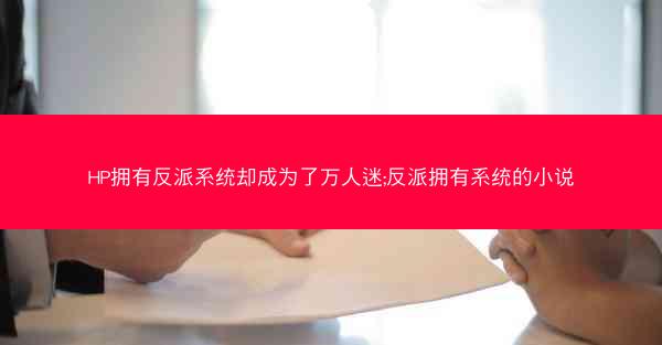 HP拥有反派系统却成为了万人迷;反派拥有系统的小说
