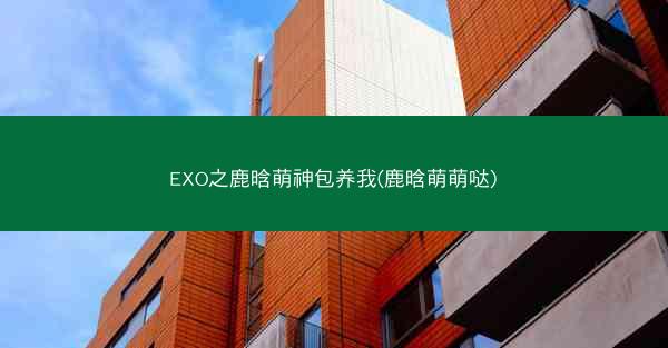 EXO之鹿晗萌神包养我(鹿晗萌萌哒)