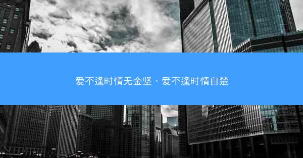 爱不逢时情无金坚、爱不逢时情自楚