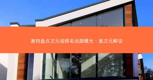 奥特盘点次元视频名场面曝光、奥次元解说