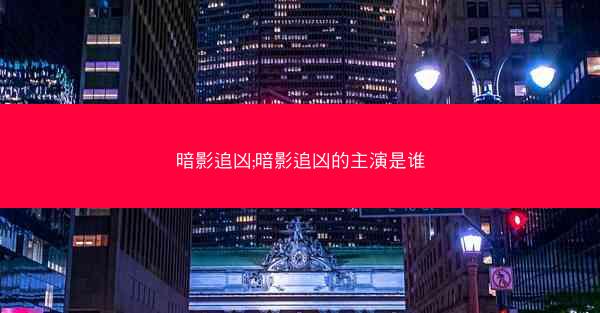暗影追凶;暗影追凶的主演是谁