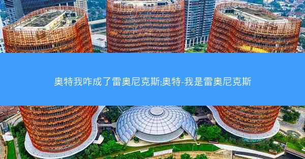 奥特我咋成了雷奥尼克斯;奥特-我是雷奥尼克斯