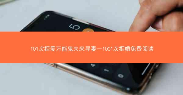 101次拒爱万能鬼夫来寻妻—1001次拒婚免费阅读
