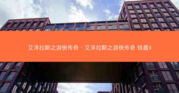 艾泽拉斯之游侠传奇、艾泽拉斯之游侠传奇 铁盾9