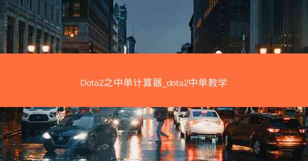 Dota2之中单计算器_dota2中单教学 Dota2之中单计算器_dota2中单教学