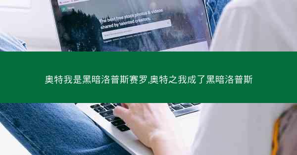 奥特我是黑暗洛普斯赛罗,奥特之我成了黑暗洛普斯 奥特我是黑暗洛普斯赛罗,奥特之我成了黑暗洛普斯