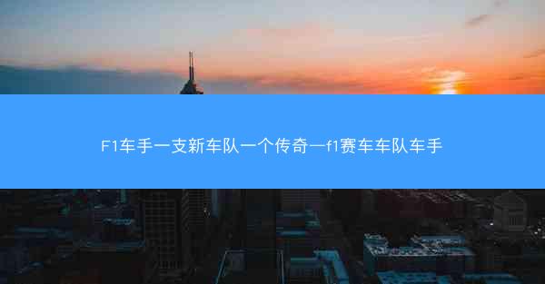 F1车手一支新车队一个传奇—f1赛车车队车手 F1车手一支新车队一个传奇—f1赛车车队车手