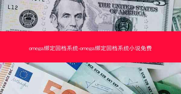 omega绑定回档系统-omega绑定回档系统小说免费