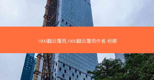 1900翻云覆雨,1900翻云覆雨作者-纷卿