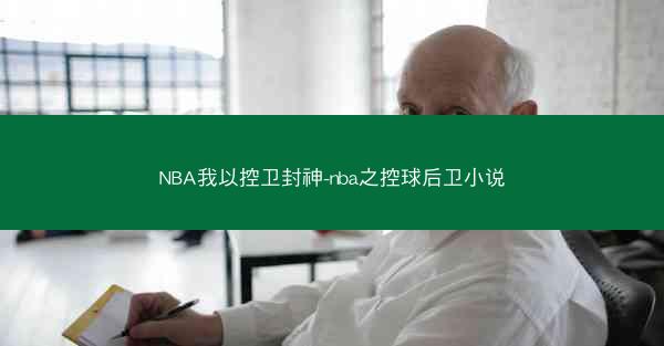 NBA我以控卫封神-nba之控球后卫小说