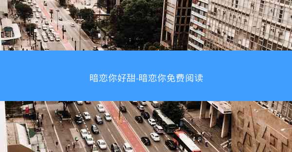 暗恋你好甜-暗恋你免费阅读