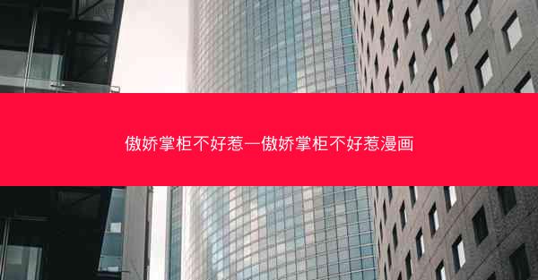傲娇掌柜不好惹—傲娇掌柜不好惹漫画