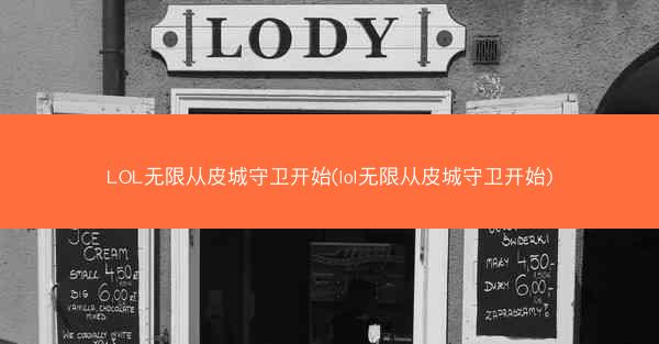 LOL无限从皮城守卫开始(lol无限从皮城守卫开始)