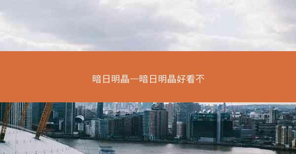暗日明晶—暗日明晶好看不