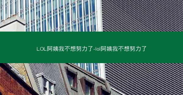 LOL阿姨我不想努力了-lol阿姨我不想努力了