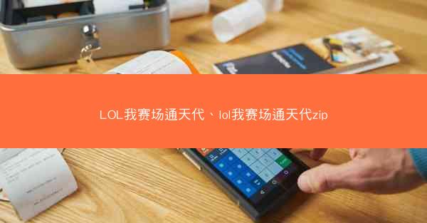 LOL我赛场通天代、lol我赛场通天代zip