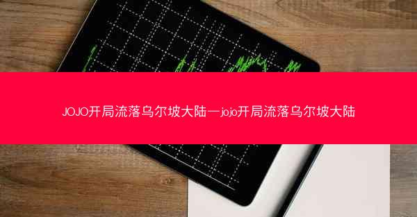 JOJO开局流落乌尔坡大陆—jojo开局流落乌尔坡大陆
