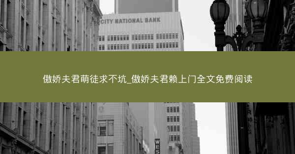 傲娇夫君萌徒求不坑_傲娇夫君赖上门全文免费阅读