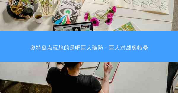 奥特盘点玩尬的是吧巨人破防、巨人对战奥特曼