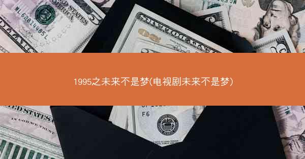 1995之未来不是梦(电视剧未来不是梦)